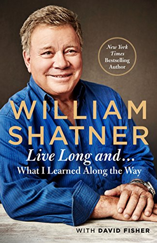 Live Long And . . .: What I Learned Along the Way by William Shatner