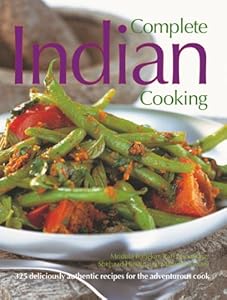 Complete Indian Cooking: 325 Deliciously Authentic Recipes for the Adventurous Cook