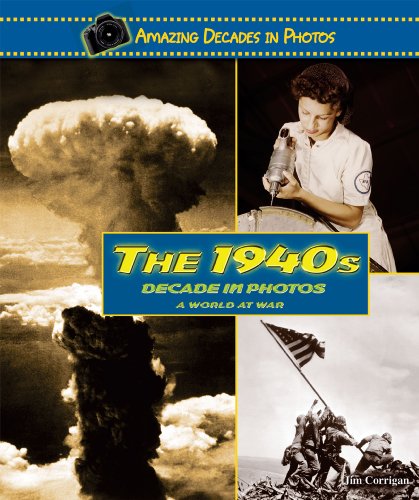 The 1940s Decade in Photos: A World at War by Jim Corrigan