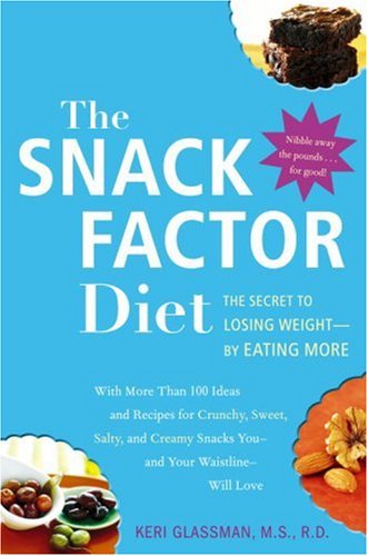 The Snack Factor Diet: The Secret to Losing Weight--by Eating MORE by Keri Glassman