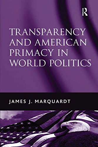 Transparency and American Primacy in World Politics by James J. Marquardt