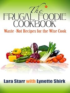 The Frugal Foodie Cookbook: {Waste-Not Recipes for the Wise Cook} (Thorndike Health, Home & Learning) by Lara Starr