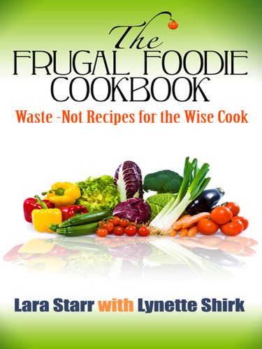 The Frugal Foodie Cookbook: {Waste-Not Recipes for the Wise Cook} (Thorndike Health, Home & Learning) by Lara Starr