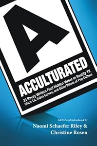 Acculturated: 23 Savvy Writers Find Hidden Virtue in Reality TV, Chic Lit, Video Games, and Other Pillars of Pop Culture