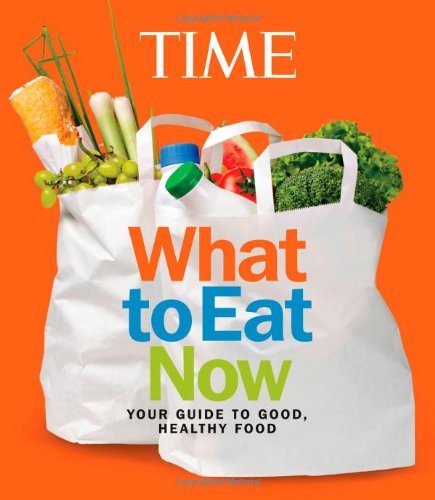 TIME What to Eat Now by Editors of Time Magazine