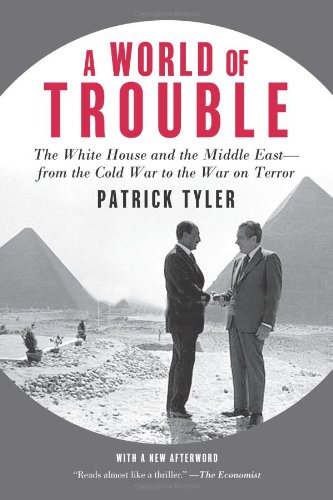 A World of Trouble: The White House and the Middle East--from the Cold War to the War on Terror by Patrick Tyler