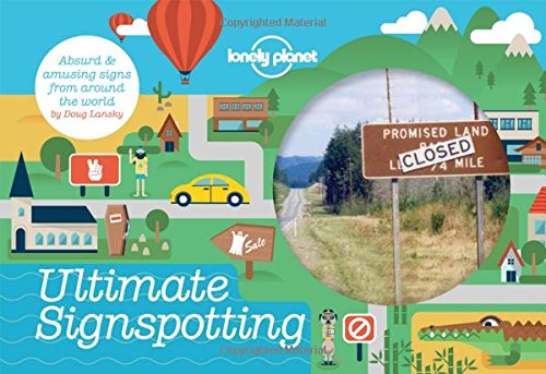 Ultimate Signspotting: Absurd &amp; Amusing Signs from Around the World by Lonely Planet