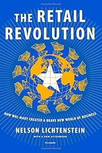 The Retail Revolution: How Wal-Mart Created a Brave New World of Business by Nelson Lichtenstein