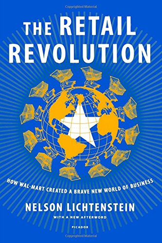 The Retail Revolution: How Wal-Mart Created a Brave New World of Business by Nelson Lichtenstein