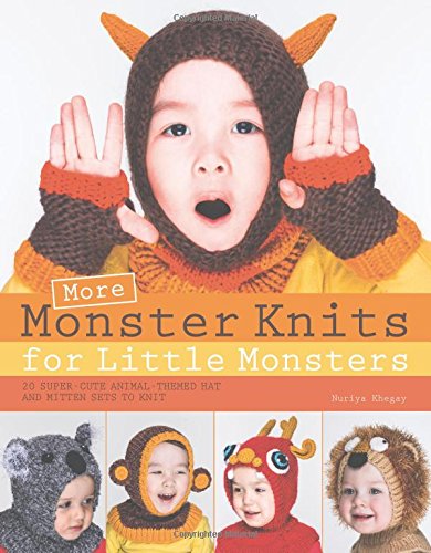 More Monster Knits for Little Monsters: 20 Super-Cute Animal-Themed Hat and Mitten Sets to Knit by Nuriya Khegay