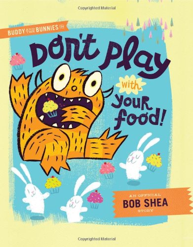 Buddy and the Bunnies in: Don't Play with Your Food! by Bob Shea