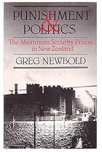 Punishment and Politics: The Maximum Security Prison in New Zealand by Greg Newbold