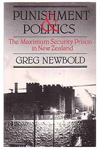 Punishment and Politics: The Maximum Security Prison in New Zealand by Greg Newbold