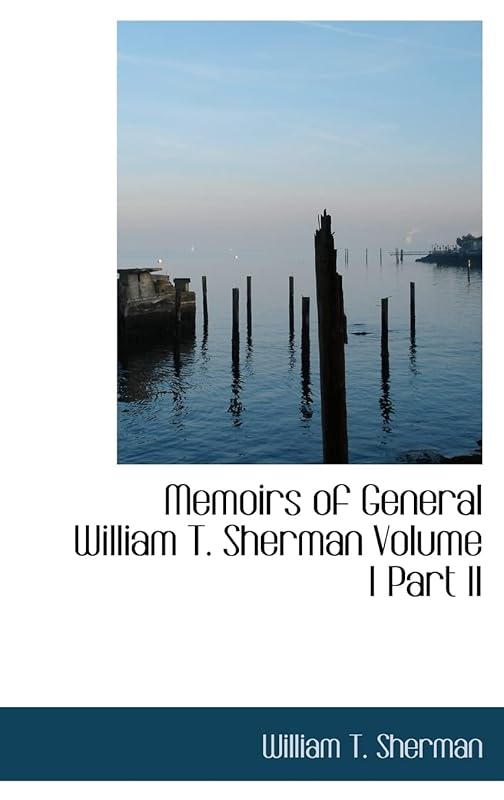 Memoirs of General William T. Sherman Volume I Part II by William T Sherman