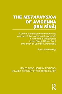 The 'Metaphysica' of Avicenna (ibn Si¯na¯) (Routledge Library Editions: Islamic Thought in the Middle Ag) by Parviz Morewedge