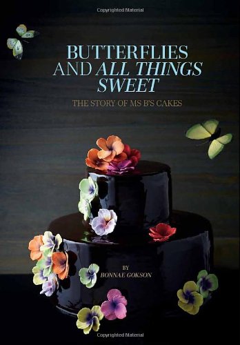 Butterflies and All Things Sweet: The Story of Ms. B's Cakes by Bonnae Gokson