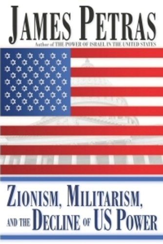 Zionism, Militarism and the Decline of US Power by James Petras