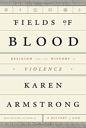Fields of Blood: Religion and the History of Violence by Karen Armstrong