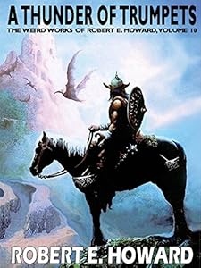 A Thunder of Trumpets: The Weird Works of Robert E. Howard