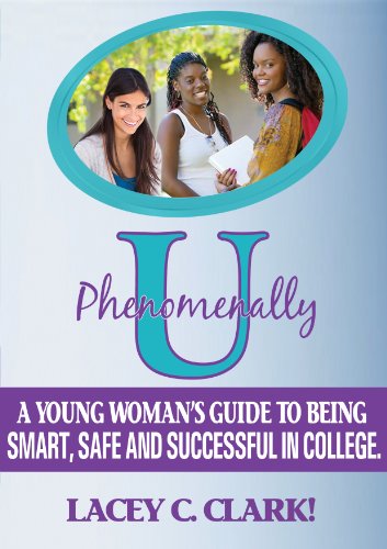 Phenomenally U:  A Young Woman's Guide to being Smart, Safe, and Successful in College.