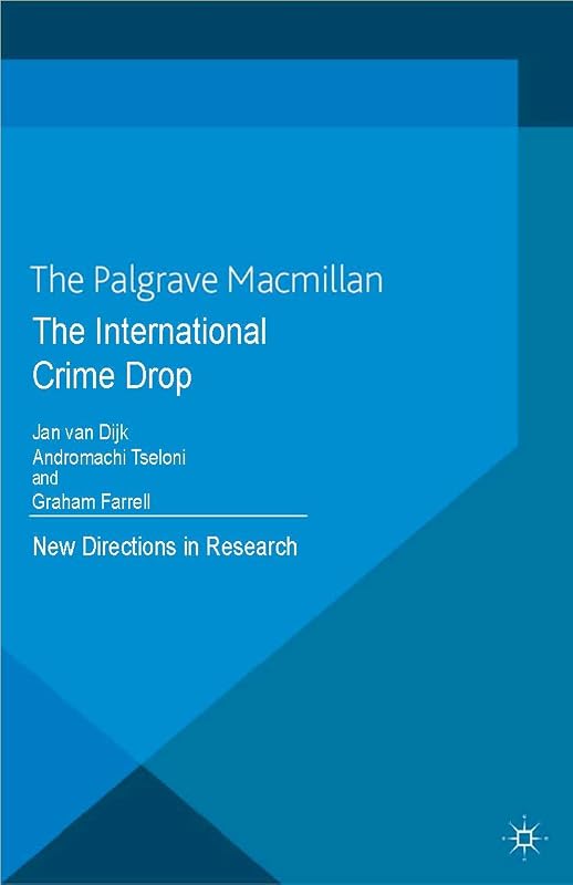 The International Crime Drop: New Directions in Research (Crime Prevention and Security Management) by Jan van Dijk