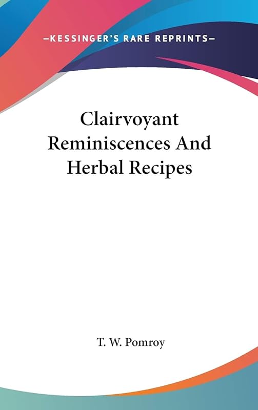 Clairvoyant Reminiscences And Herbal Recipes by T W Pomroy