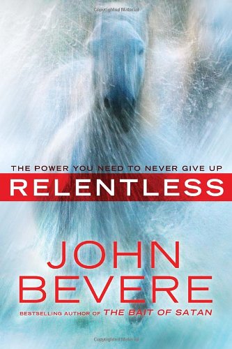 Relentless: The Power You Need to Never Give Up by John Bevere
