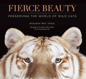Fierce Beauty: Preserving the World of Wild Cats by Bhagavan ("Doc") Antle