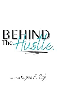 Behind The Hustle by Keyana A. Pugh