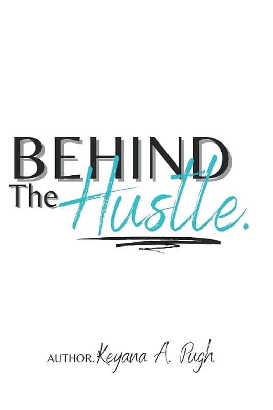 Behind The Hustle by Keyana A. Pugh