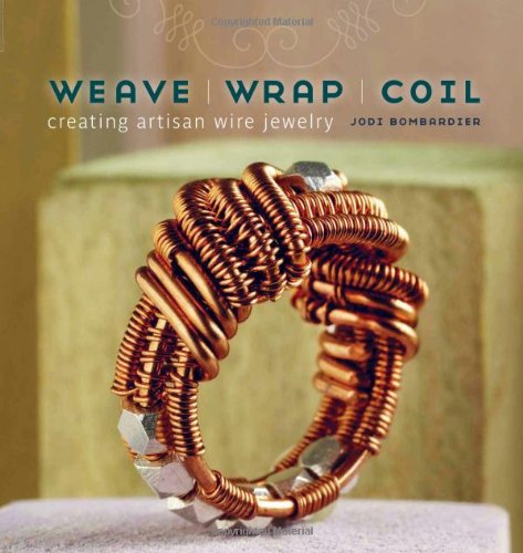 Weave, Wrap, Coil: Creating Artisan Wire Jewelry by Jodi Bombardier