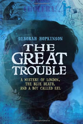 The Great Trouble: A Mystery of London, the Blue Death, and a Boy Called Eel by Deborah Hopkinson