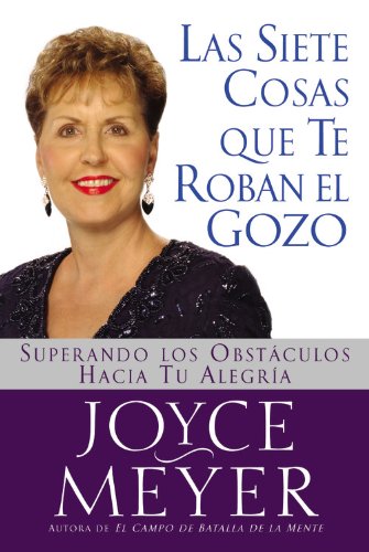 Las Siete Cosas Que Te Roban el Gozo: Superando los Obst culos Hacia Tu Alegria (Spanish Edition) by Joyce Meyer