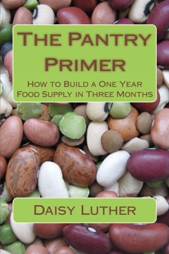 The Pantry Primer: How to Build a One Year Food Supply in Three Months by Daisy Luther
