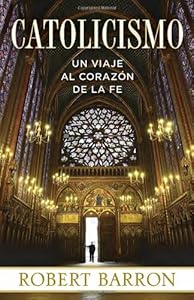 Catolicismo: Un Viaje al Corazon de la Fe by Robert Barron