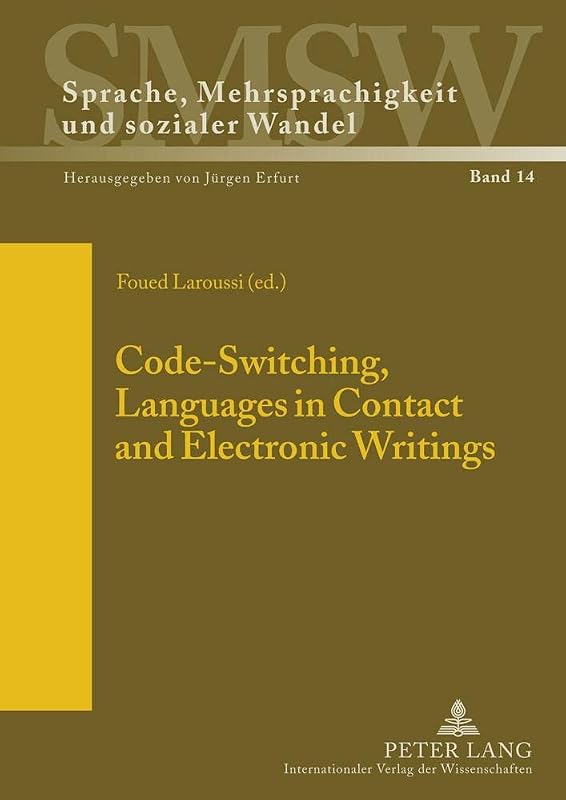 Code-Switching, Languages in Contact and Electronic Writings (Sprache, Mehrsprachigkeit und sozialer Wandel. Language. Multilinguism and Social Change. Langue, multilinguisme et changement social) by Foued Laroussi