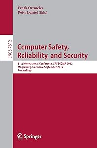 Computer Safety, Reliability, and Security: 31st International Conference, SAFECOMP 2012, Magdeburg, Germany, September 25-28, 2012, Proceedings (Programming and Software Engineering) by Frank Ortmeier