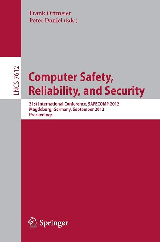 Computer Safety, Reliability, and Security: 31st International Conference, SAFECOMP 2012, Magdeburg, Germany, September 25-28, 2012, Proceedings (Programming and Software Engineering) by Frank Ortmeier