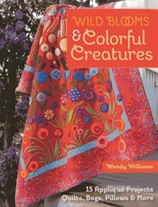 Wild Blooms &amp; Colorful Creatures: 15 Appliqu&eacute; Projects - Quilts, Bags, Pillows &amp; More