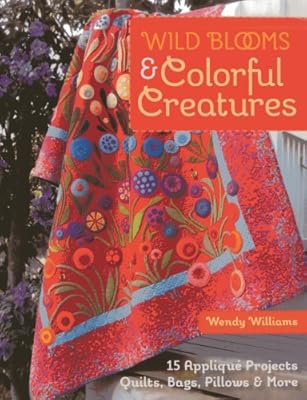 Wild Blooms &amp; Colorful Creatures: 15 Appliqu&eacute; Projects - Quilts, Bags, Pillows &amp; More