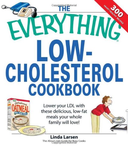 The Everything Low-Cholesterol Cookbook: Keep you heart healthy with 300 delicious low-fat, low-carb recipes by Linda Larsen