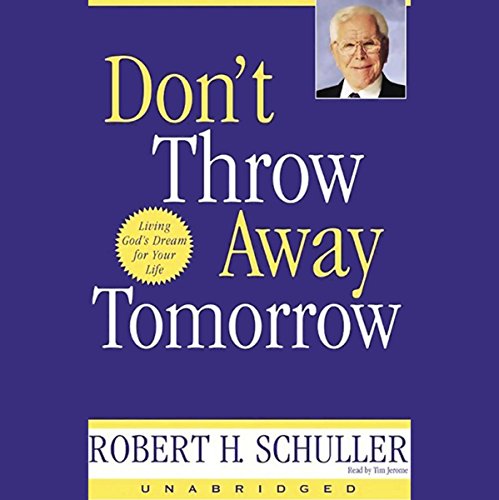 Don't Throw Away Tomorrow: Living God’s Dream for Your Life by Robert H. Schuller