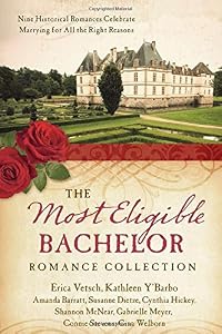 The Most Eligible Bachelor Romance Collection: Nine Historical Novellas Celebrate Marrying for All the Right Reasons