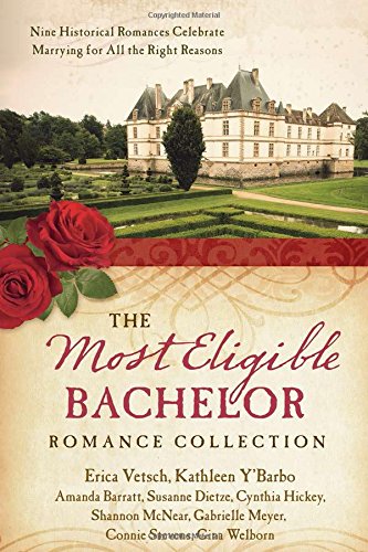 The Most Eligible Bachelor Romance Collection: Nine Historical Novellas Celebrate Marrying for All the Right Reasons by Erica Vetsch