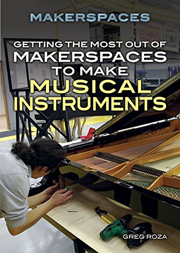 Getting the most out of Makerspaces to make musical instruments by Greg Roza
