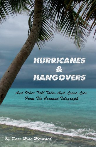 Hurricanes & Hangovers: And Other Tall Tales & Loose Lies From the Coconut Telegraph by Dear Miss Mermaid