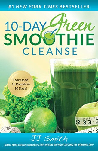 10-Day Green Smoothie Cleanse: Lose Up to 15 Pounds in 10 Days! by JJ Smith