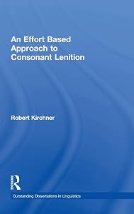 An Effort Based Approach to Consonant Lenition (Outstanding Dissertations in Linguistics) by Robert Kirchner