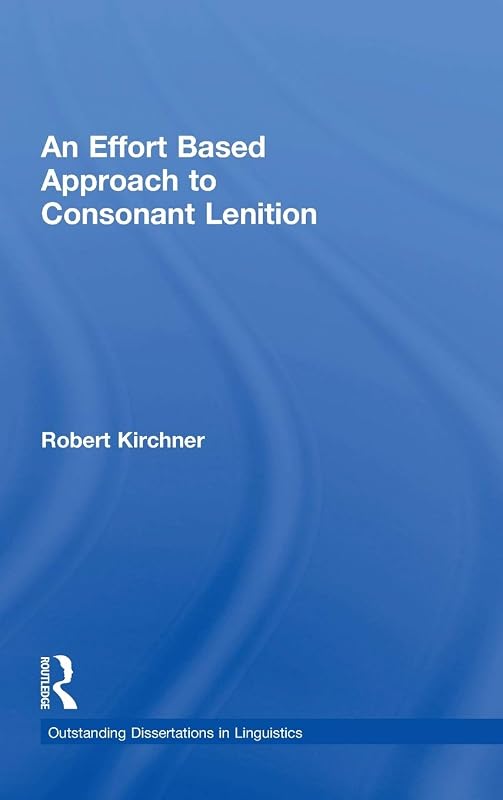An Effort Based Approach to Consonant Lenition (Outstanding Dissertations in Linguistics) by Robert Kirchner