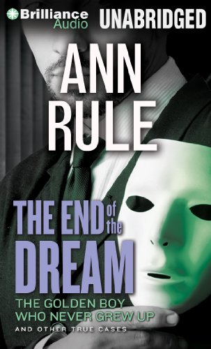 The End of the Dream: The Golden Boy Who Never Grew Up and Other True Cases (Ann Rule's Crime Files) by Ann Rule